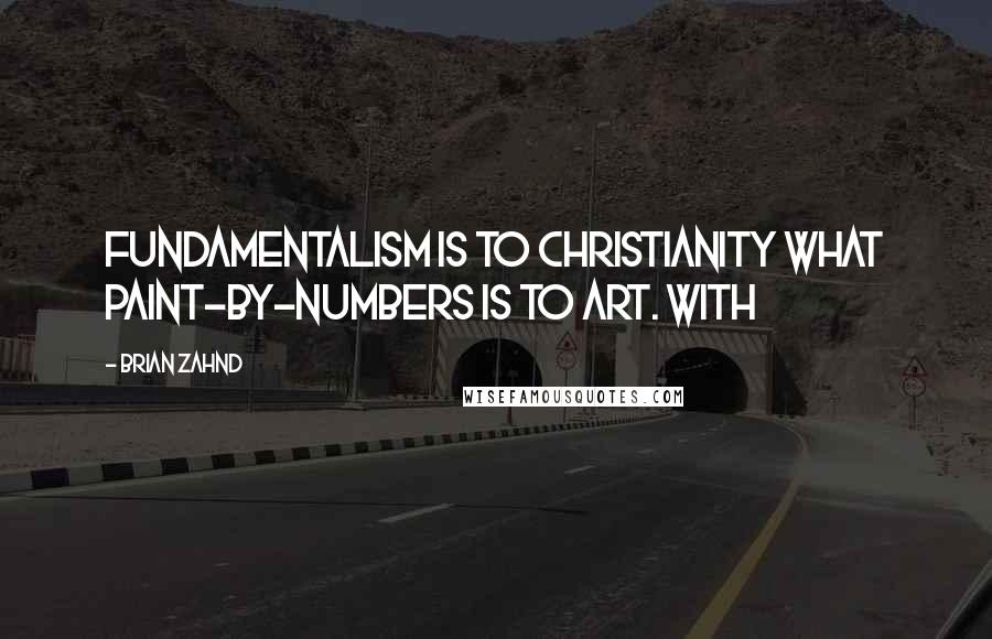 Brian Zahnd Quotes: Fundamentalism is to Christianity what paint-by-numbers is to art. With