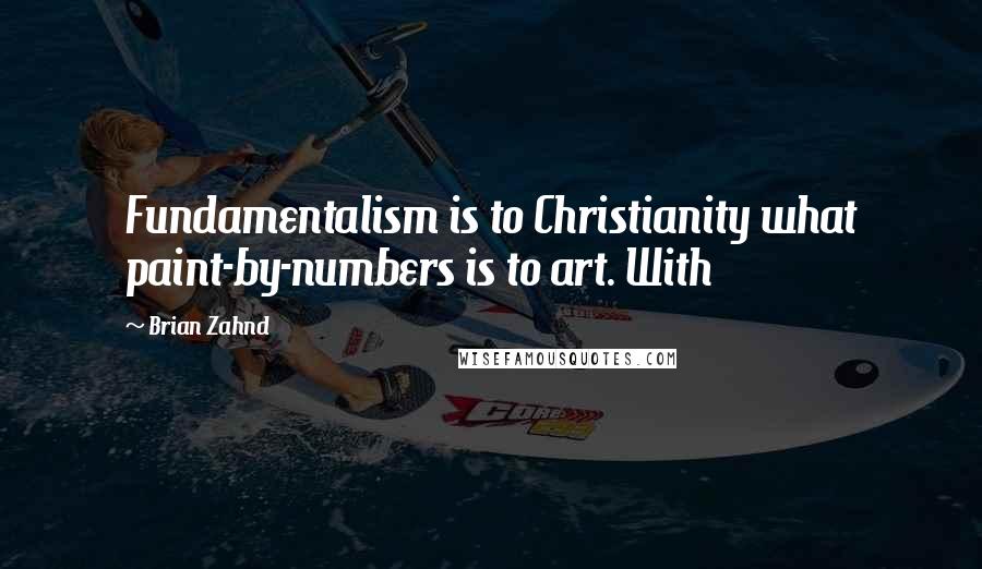 Brian Zahnd Quotes: Fundamentalism is to Christianity what paint-by-numbers is to art. With