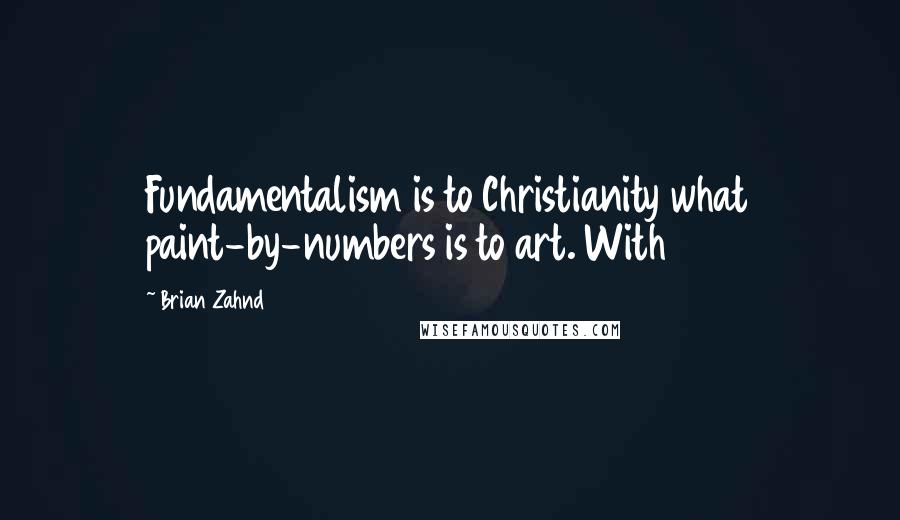 Brian Zahnd Quotes: Fundamentalism is to Christianity what paint-by-numbers is to art. With