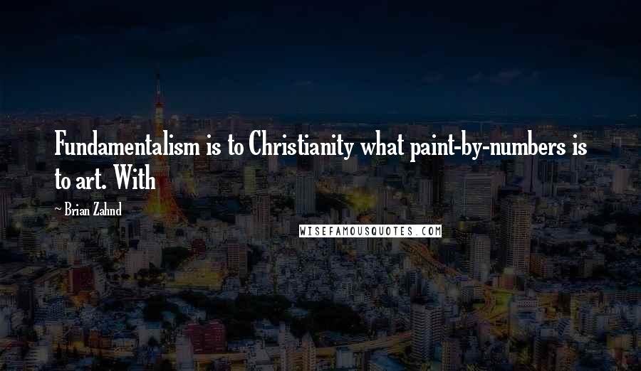 Brian Zahnd Quotes: Fundamentalism is to Christianity what paint-by-numbers is to art. With
