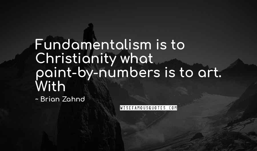 Brian Zahnd Quotes: Fundamentalism is to Christianity what paint-by-numbers is to art. With