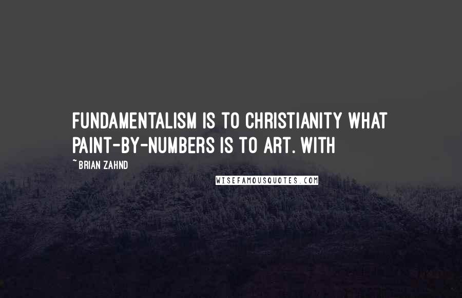 Brian Zahnd Quotes: Fundamentalism is to Christianity what paint-by-numbers is to art. With