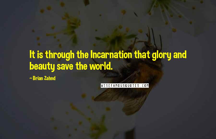 Brian Zahnd Quotes: It is through the Incarnation that glory and beauty save the world.
