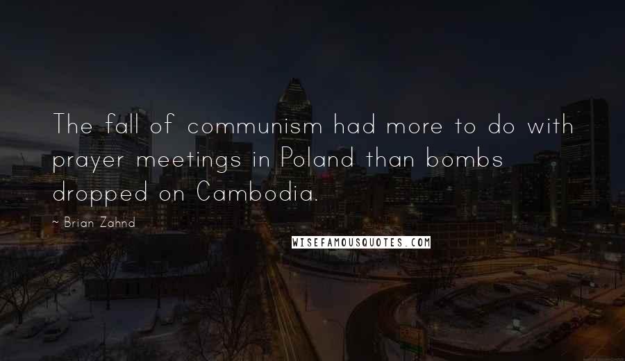 Brian Zahnd Quotes: The fall of communism had more to do with prayer meetings in Poland than bombs dropped on Cambodia.