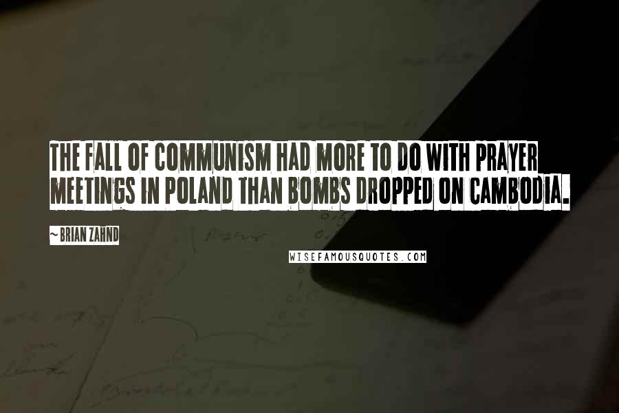 Brian Zahnd Quotes: The fall of communism had more to do with prayer meetings in Poland than bombs dropped on Cambodia.