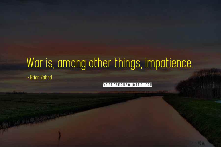 Brian Zahnd Quotes: War is, among other things, impatience.