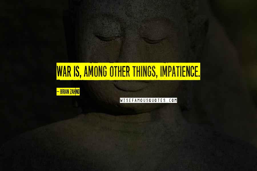 Brian Zahnd Quotes: War is, among other things, impatience.
