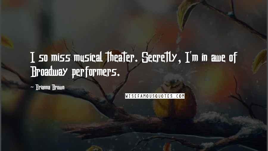 Brianna Brown Quotes: I so miss musical theater. Secretly, I'm in awe of Broadway performers.