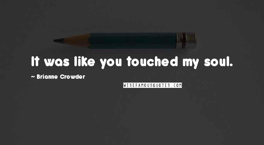 Brianne Crowder Quotes: It was like you touched my soul.