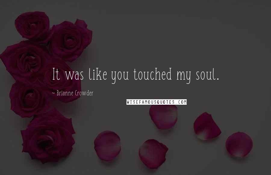 Brianne Crowder Quotes: It was like you touched my soul.