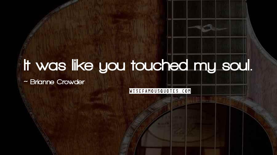 Brianne Crowder Quotes: It was like you touched my soul.