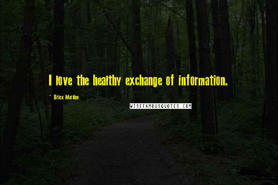Brice Marden Quotes: I love the healthy exchange of information.