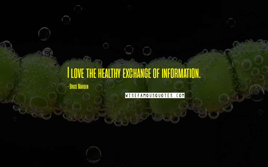 Brice Marden Quotes: I love the healthy exchange of information.