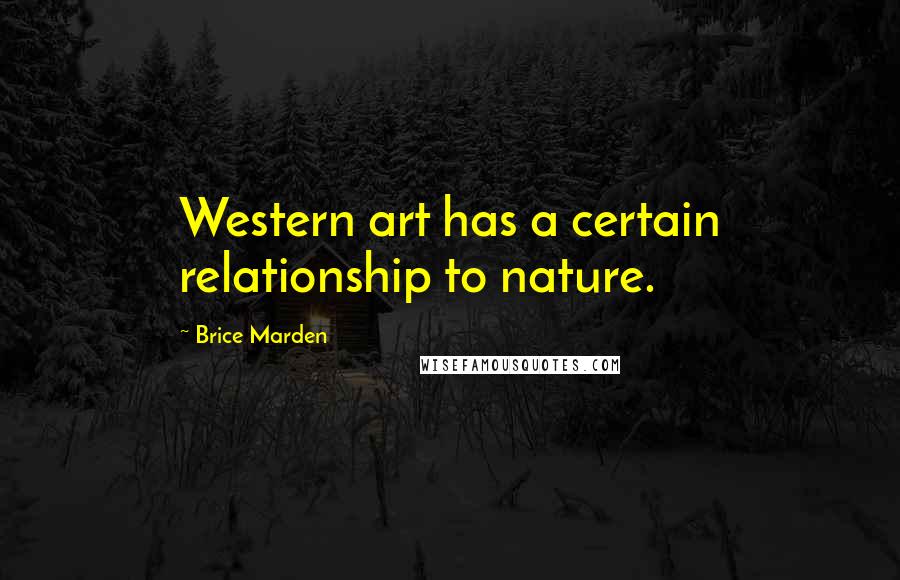 Brice Marden Quotes: Western art has a certain relationship to nature.