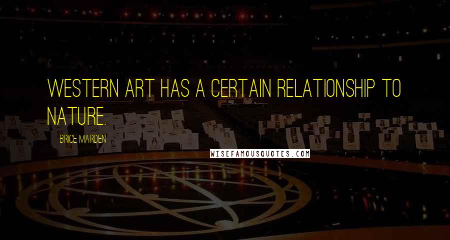 Brice Marden Quotes: Western art has a certain relationship to nature.
