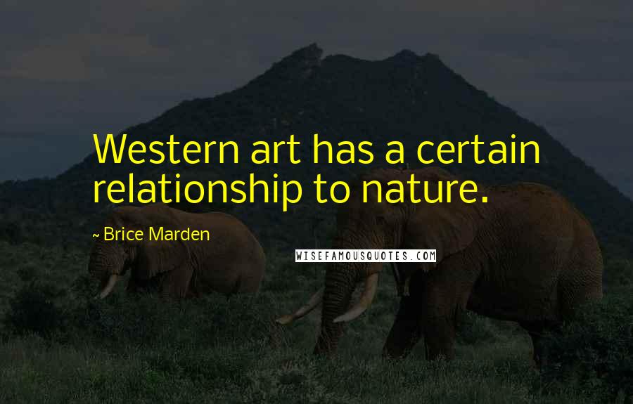 Brice Marden Quotes: Western art has a certain relationship to nature.