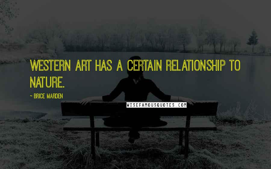 Brice Marden Quotes: Western art has a certain relationship to nature.