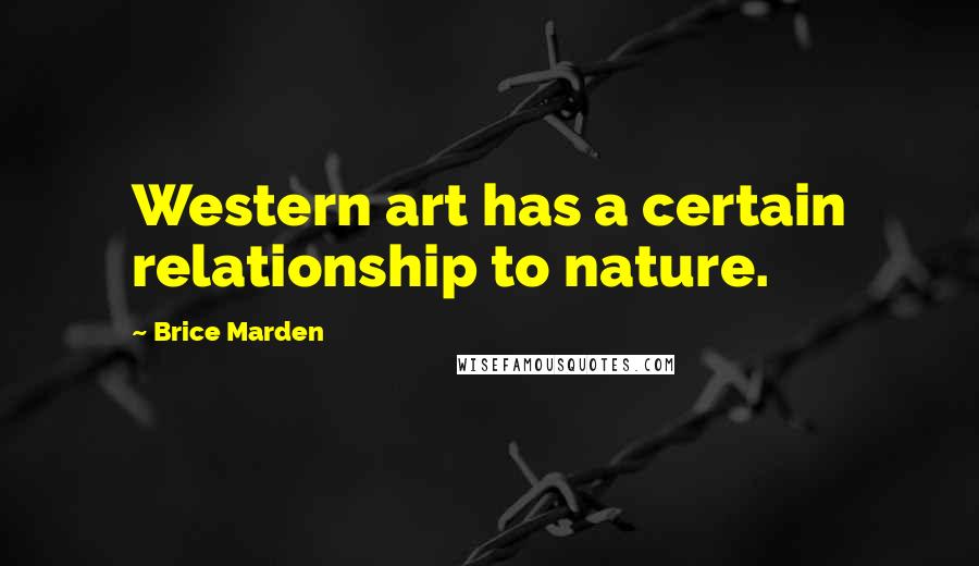 Brice Marden Quotes: Western art has a certain relationship to nature.
