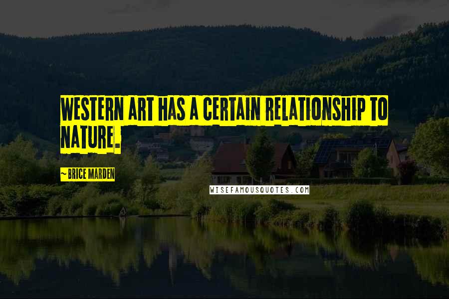 Brice Marden Quotes: Western art has a certain relationship to nature.
