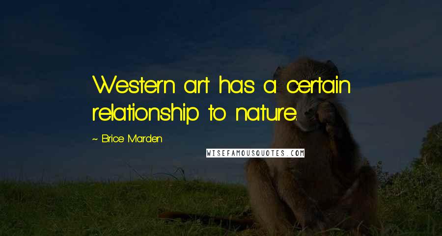 Brice Marden Quotes: Western art has a certain relationship to nature.