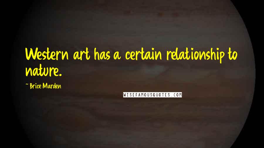Brice Marden Quotes: Western art has a certain relationship to nature.