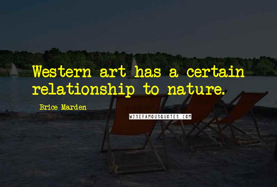 Brice Marden Quotes: Western art has a certain relationship to nature.