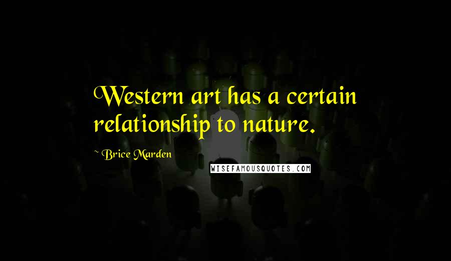 Brice Marden Quotes: Western art has a certain relationship to nature.