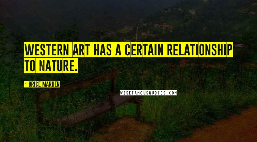 Brice Marden Quotes: Western art has a certain relationship to nature.