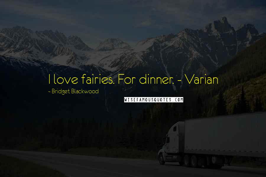 Bridget Blackwood Quotes: I love fairies. For dinner. - Varian