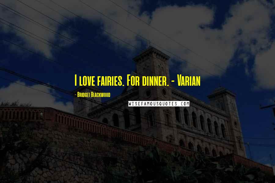 Bridget Blackwood Quotes: I love fairies. For dinner. - Varian