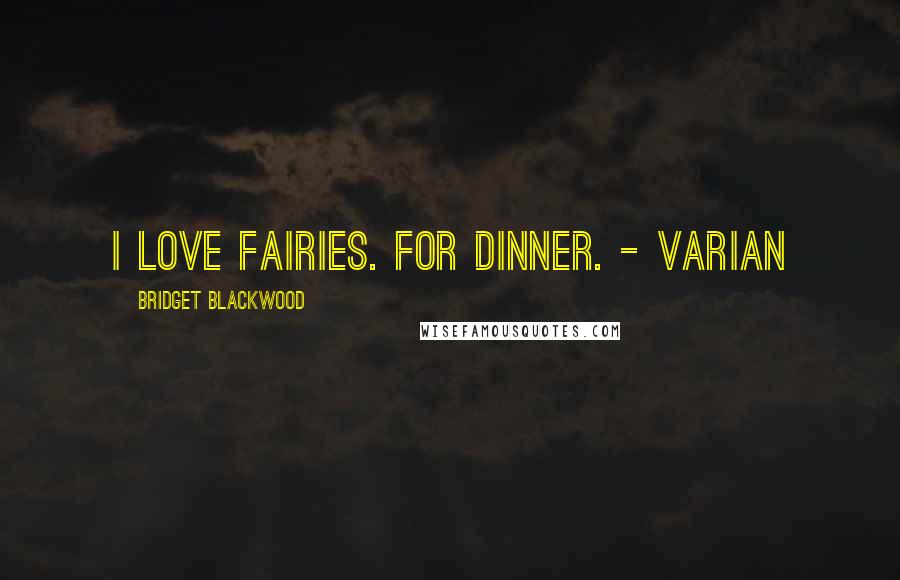 Bridget Blackwood Quotes: I love fairies. For dinner. - Varian