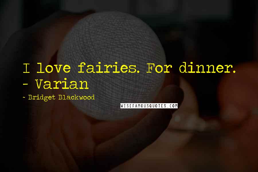 Bridget Blackwood Quotes: I love fairies. For dinner. - Varian