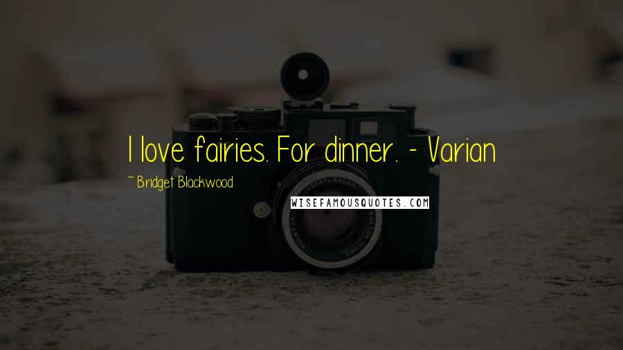 Bridget Blackwood Quotes: I love fairies. For dinner. - Varian