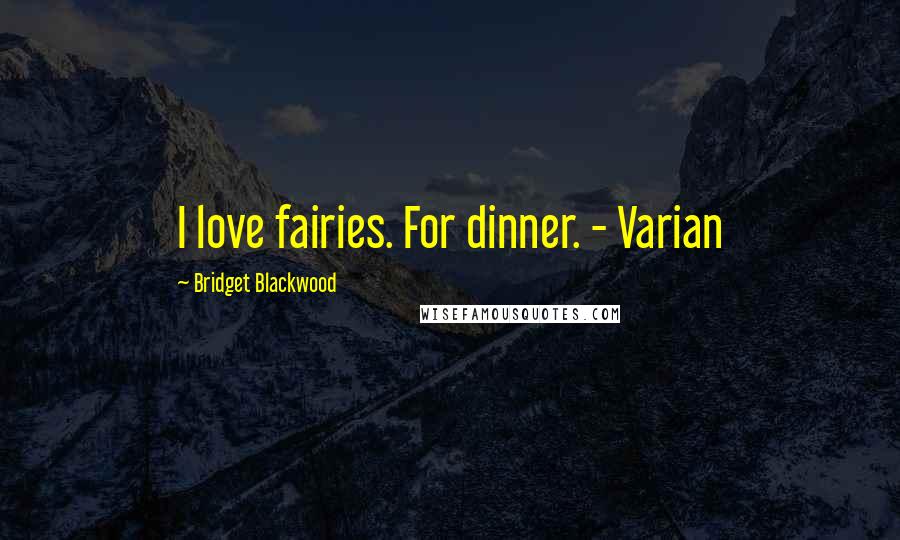 Bridget Blackwood Quotes: I love fairies. For dinner. - Varian