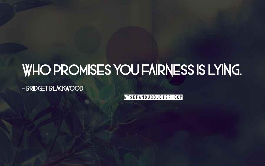 Bridget Blackwood Quotes: who promises you fairness is lying.