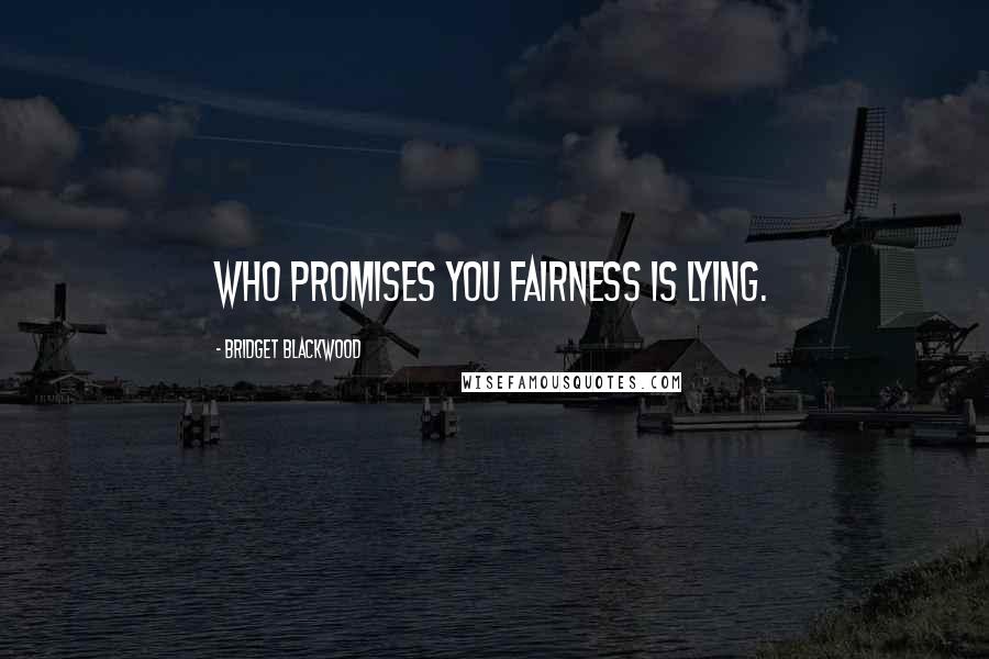 Bridget Blackwood Quotes: who promises you fairness is lying.