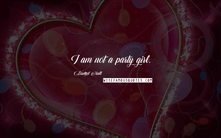 Bridget Hall Quotes: I am not a party girl.