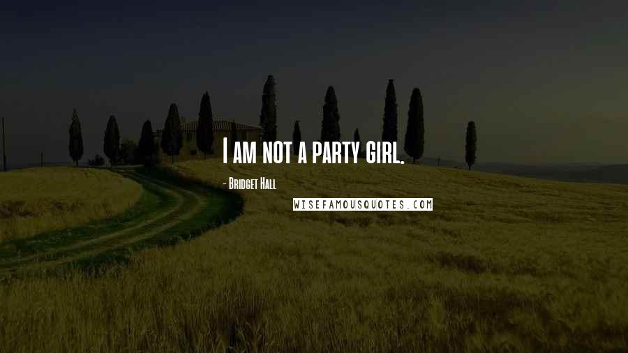 Bridget Hall Quotes: I am not a party girl.