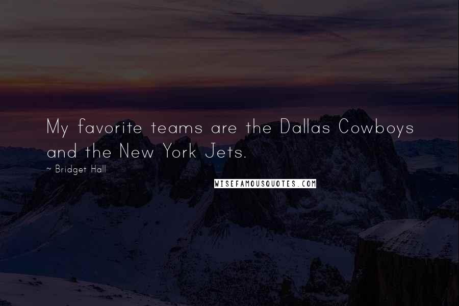 Bridget Hall Quotes: My favorite teams are the Dallas Cowboys and the New York Jets.