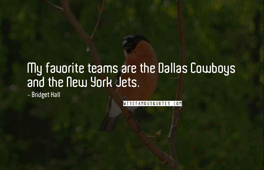 Bridget Hall Quotes: My favorite teams are the Dallas Cowboys and the New York Jets.