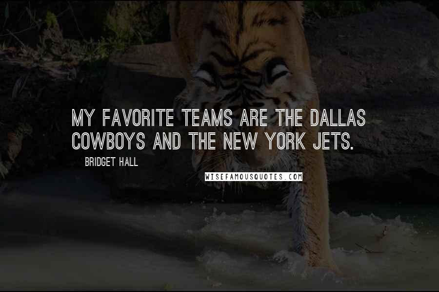 Bridget Hall Quotes: My favorite teams are the Dallas Cowboys and the New York Jets.