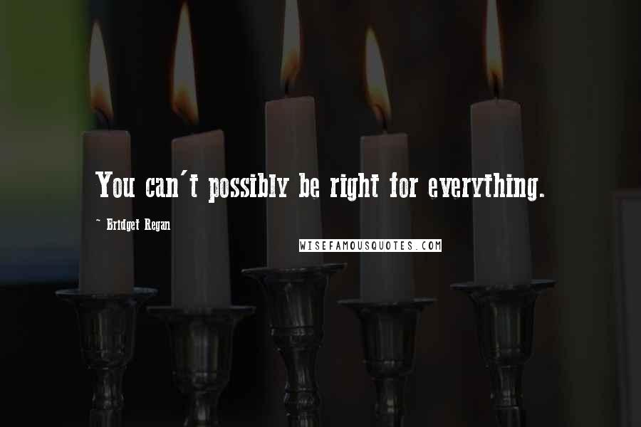 Bridget Regan Quotes: You can't possibly be right for everything.