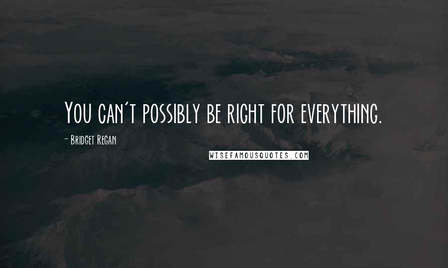 Bridget Regan Quotes: You can't possibly be right for everything.