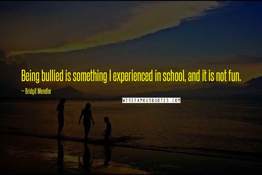 Bridgit Mendler Quotes: Being bullied is something I experienced in school, and it is not fun.
