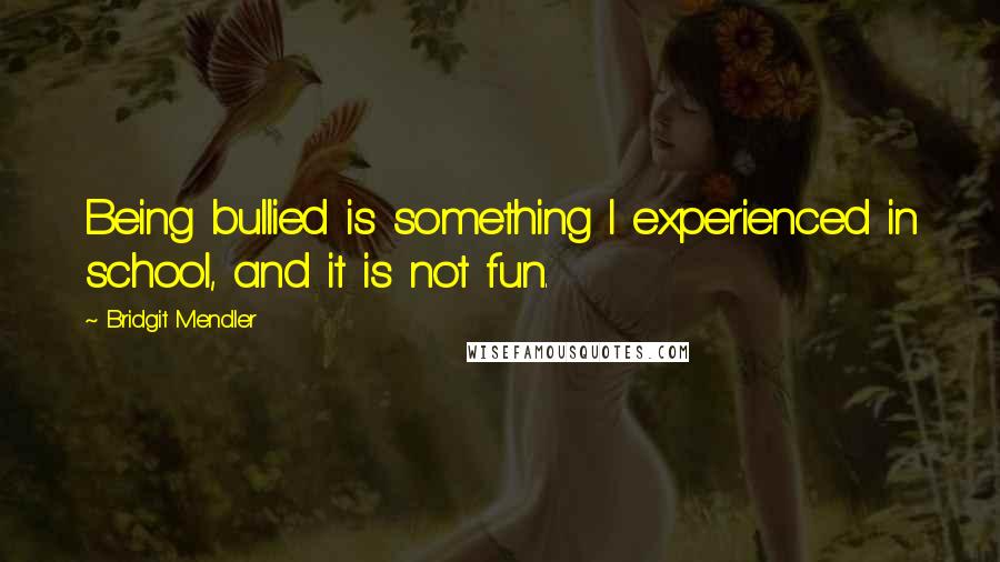 Bridgit Mendler Quotes: Being bullied is something I experienced in school, and it is not fun.