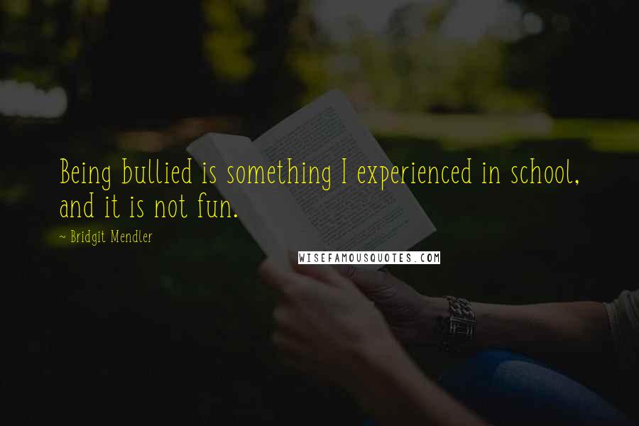 Bridgit Mendler Quotes: Being bullied is something I experienced in school, and it is not fun.