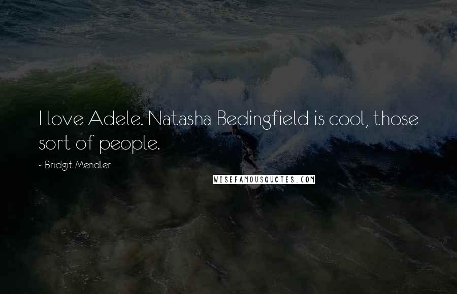 Bridgit Mendler Quotes: I love Adele. Natasha Bedingfield is cool, those sort of people.