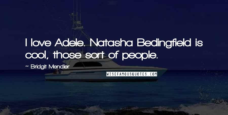 Bridgit Mendler Quotes: I love Adele. Natasha Bedingfield is cool, those sort of people.