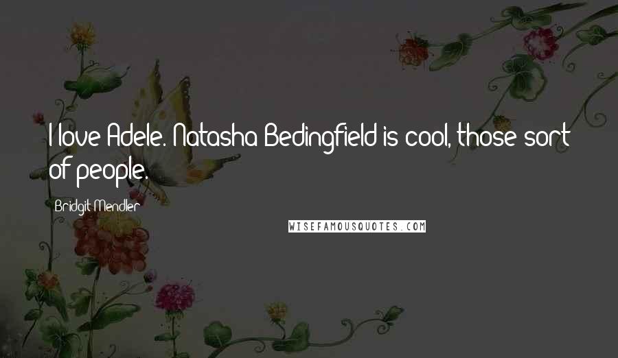 Bridgit Mendler Quotes: I love Adele. Natasha Bedingfield is cool, those sort of people.