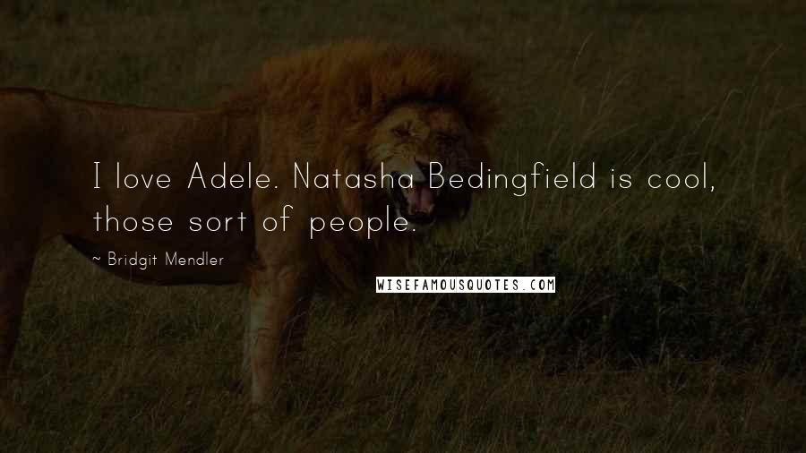 Bridgit Mendler Quotes: I love Adele. Natasha Bedingfield is cool, those sort of people.